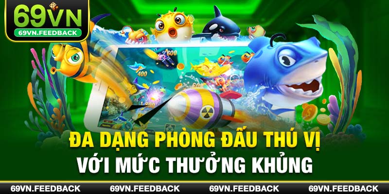 Đa dạng phòng đấu thú vị với mức thưởng khủng