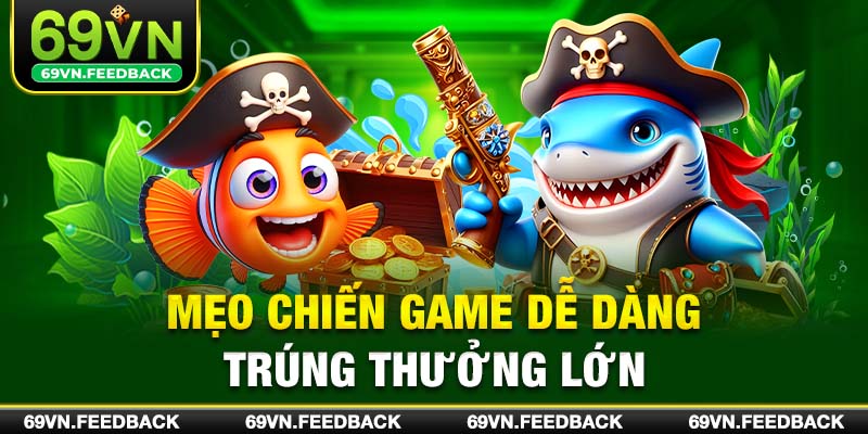 Mẹo chiến game dễ dàng trúng thưởng lớn