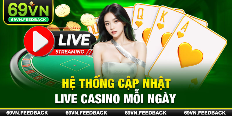 Hệ thống cập nhật live casino 69VN mỗi ngày