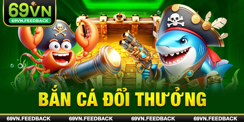 Bắn Cá Đổi Thưởng – Kinh Nghiệm Quý Báu, Hiệu Quả Khi Săn